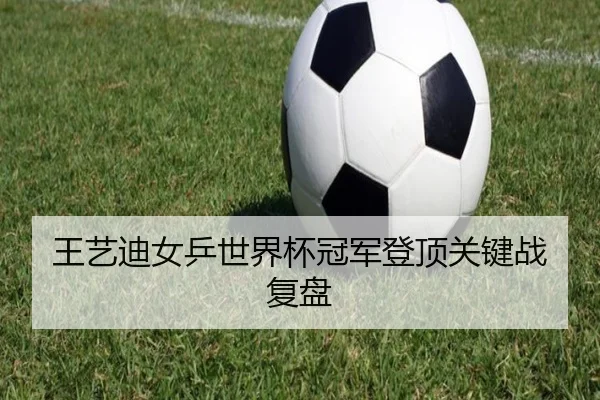 王艺迪女乒世界杯冠军登顶关键战复盘
